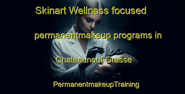 Skinart Wellness-focused permanentmakeup programs in Chateauneuf Grasse | #PermanentmakeupTraining #PermanentmakeupClasses #SkinartTraining-France