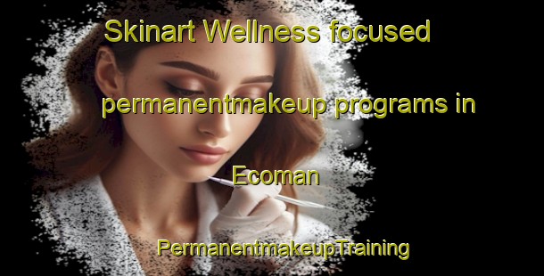 Skinart Wellness-focused permanentmakeup programs in Ecoman | #PermanentmakeupTraining #PermanentmakeupClasses #SkinartTraining-France