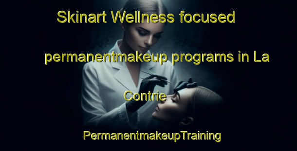 Skinart Wellness-focused permanentmakeup programs in La Contrie | PermanentmakeupTraining | PermanentmakeupClasses | SkinartTraining-France