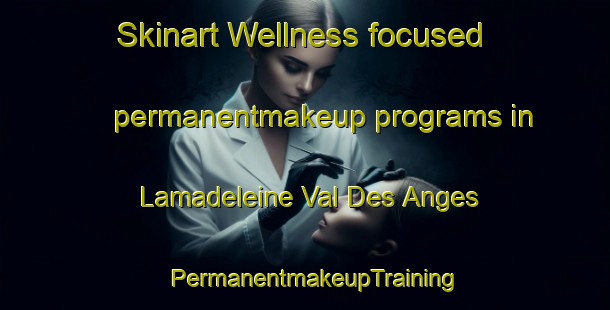 Skinart Wellness-focused permanentmakeup programs in Lamadeleine Val Des Anges | PermanentmakeupTraining | PermanentmakeupClasses | SkinartTraining-France