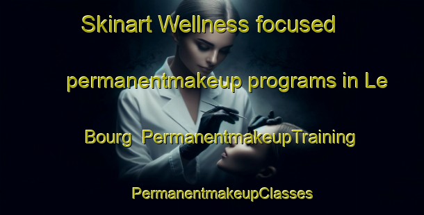 Skinart Wellness-focused permanentmakeup programs in Le Bourg | #PermanentmakeupTraining #PermanentmakeupClasses #SkinartTraining-France