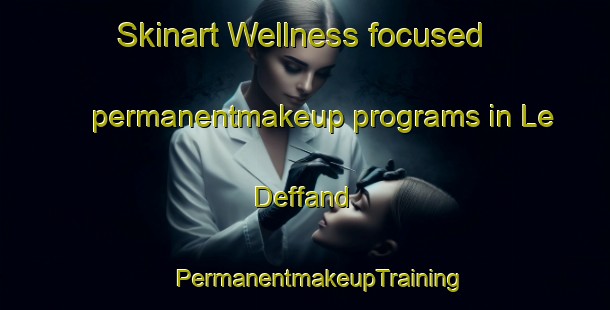 Skinart Wellness-focused permanentmakeup programs in Le Deffand | #PermanentmakeupTraining #PermanentmakeupClasses #SkinartTraining-France