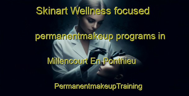 Skinart Wellness-focused permanentmakeup programs in Millencourt En Ponthieu | #PermanentmakeupTraining #PermanentmakeupClasses #SkinartTraining-France