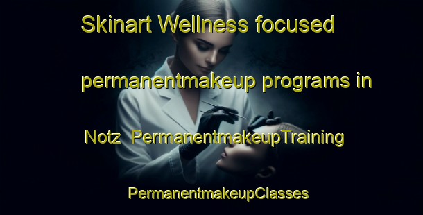 Skinart Wellness-focused permanentmakeup programs in Notz | PermanentmakeupTraining | PermanentmakeupClasses | SkinartTraining-France