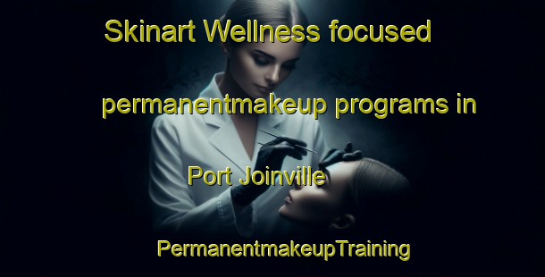 Skinart Wellness-focused permanentmakeup programs in Port Joinville | #PermanentmakeupTraining #PermanentmakeupClasses #SkinartTraining-France