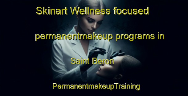 Skinart Wellness-focused permanentmakeup programs in Saint Beron | PermanentmakeupTraining | PermanentmakeupClasses | SkinartTraining-France