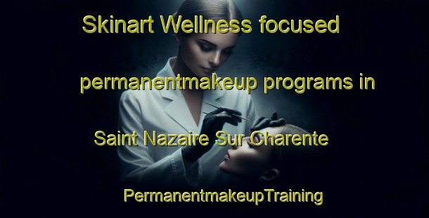 Skinart Wellness-focused permanentmakeup programs in Saint Nazaire Sur Charente | #PermanentmakeupTraining #PermanentmakeupClasses #SkinartTraining-France