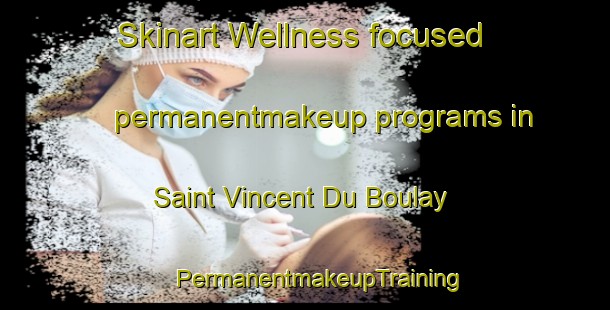 Skinart Wellness-focused permanentmakeup programs in Saint Vincent Du Boulay | #PermanentmakeupTraining #PermanentmakeupClasses #SkinartTraining-France