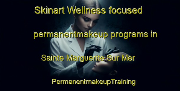 Skinart Wellness-focused permanentmakeup programs in Sainte Marguerite Sur Mer | #PermanentmakeupTraining #PermanentmakeupClasses #SkinartTraining-France