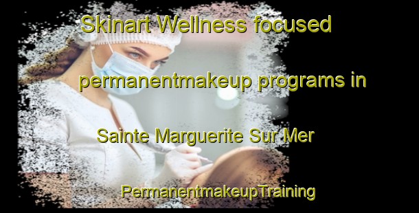 Skinart Wellness-focused permanentmakeup programs in Sainte Marguerite Sur Mer | #PermanentmakeupTraining #PermanentmakeupClasses #SkinartTraining-France