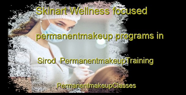 Skinart Wellness-focused permanentmakeup programs in Sirod | PermanentmakeupTraining | PermanentmakeupClasses | SkinartTraining-France