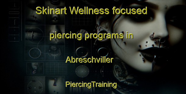 Skinart Wellness-focused piercing programs in Abreschviller | #PiercingTraining #PiercingClasses #SkinartTraining-France