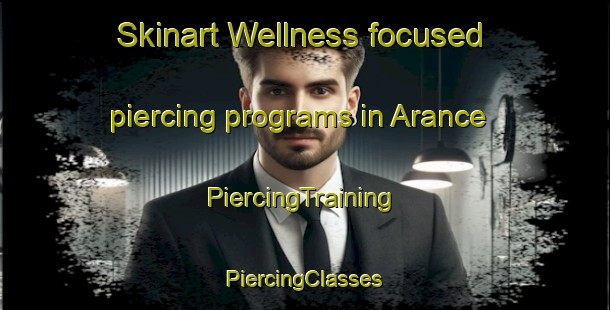 Skinart Wellness-focused piercing programs in Arance | #PiercingTraining #PiercingClasses #SkinartTraining-France