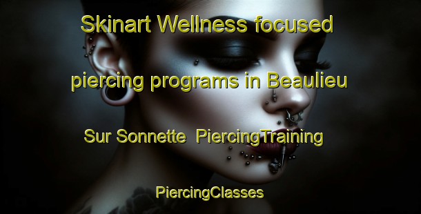 Skinart Wellness-focused piercing programs in Beaulieu Sur Sonnette | #PiercingTraining #PiercingClasses #SkinartTraining-France