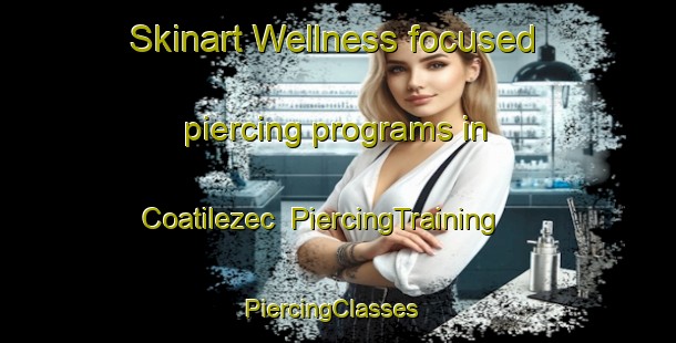 Skinart Wellness-focused piercing programs in Coatilezec | PiercingTraining | PiercingClasses | SkinartTraining-France
