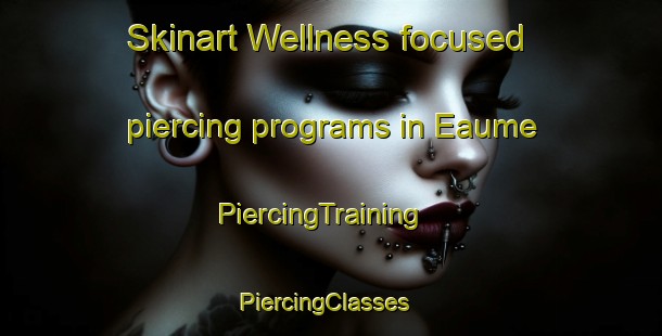 Skinart Wellness-focused piercing programs in Eaume | PiercingTraining | PiercingClasses | SkinartTraining-France