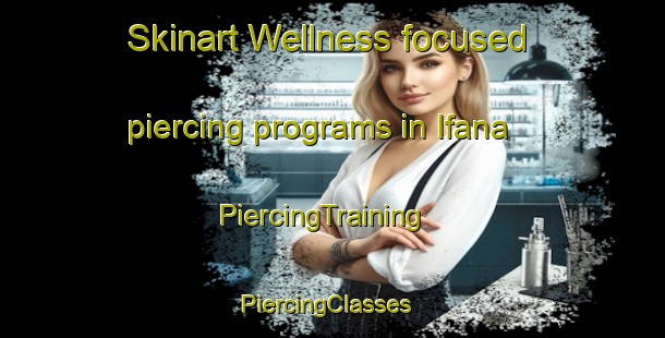 Skinart Wellness-focused piercing programs in Ifana | PiercingTraining | PiercingClasses | SkinartTraining-France