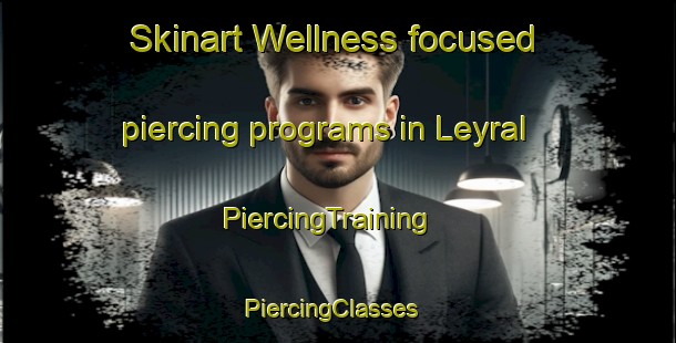 Skinart Wellness-focused piercing programs in Leyral | PiercingTraining | PiercingClasses | SkinartTraining-France