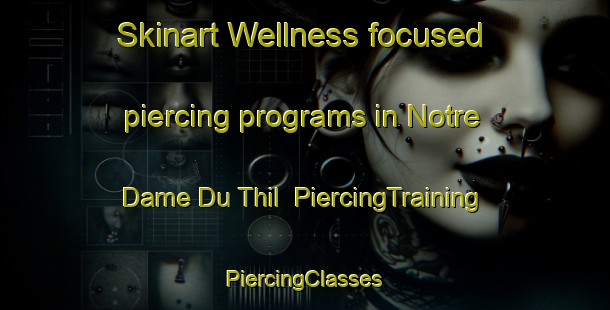 Skinart Wellness-focused piercing programs in Notre Dame Du Thil | #PiercingTraining #PiercingClasses #SkinartTraining-France