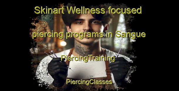 Skinart Wellness-focused piercing programs in Sangue | #PiercingTraining #PiercingClasses #SkinartTraining-France