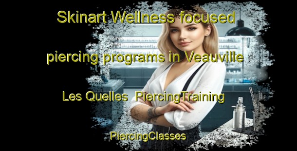 Skinart Wellness-focused piercing programs in Veauville Les Quelles | #PiercingTraining #PiercingClasses #SkinartTraining-France