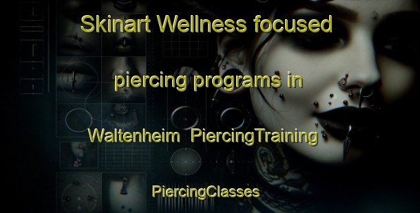 Skinart Wellness-focused piercing programs in Waltenheim | PiercingTraining | PiercingClasses | SkinartTraining-France