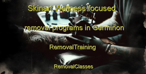 Skinart Wellness-focused removal programs in Germinon | RemovalTraining | RemovalClasses | SkinartTraining-France