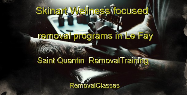 Skinart Wellness-focused removal programs in Le Fay Saint Quentin | RemovalTraining | RemovalClasses | SkinartTraining-France