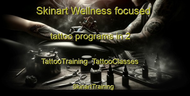 Skinart Wellness-focused tattoo programs in 2 | TattooTraining | TattooClasses | SkinartTraining-France
