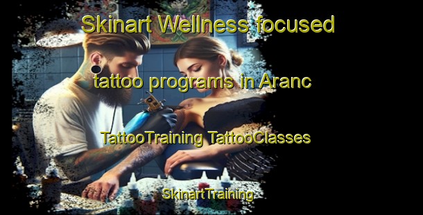 Skinart Wellness-focused tattoo programs in Aranc | #TattooTraining #TattooClasses #SkinartTraining-France