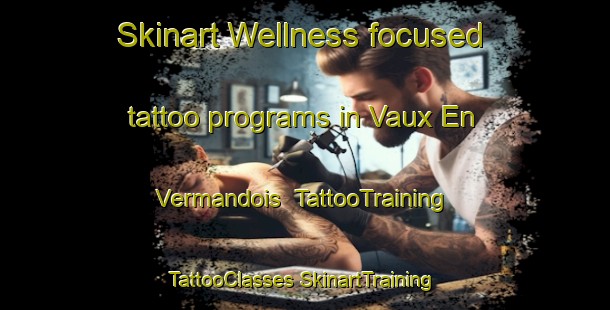 Skinart Wellness-focused tattoo programs in Vaux En Vermandois | #TattooTraining #TattooClasses #SkinartTraining-France