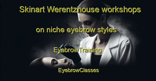 Skinart Werentzhouse workshops on niche eyebrow styles | EyebrowTraining | EyebrowClasses | SkinartTraining-France