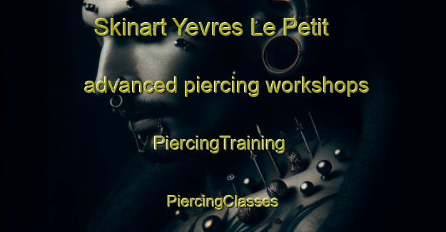 Skinart Yevres Le Petit advanced piercing workshops | #PiercingTraining #PiercingClasses #SkinartTraining-France