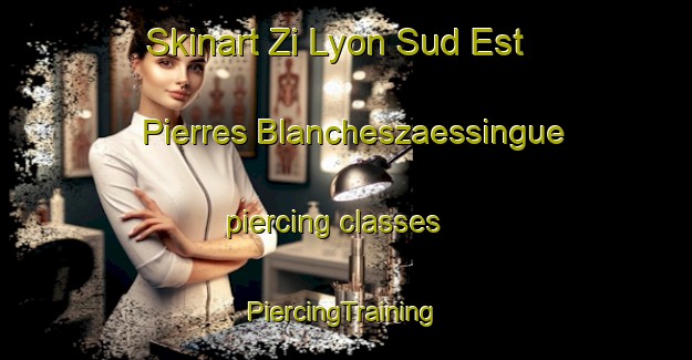 Skinart Zi Lyon Sud Est Pierres Blancheszaessingue piercing classes | #PiercingTraining #PiercingClasses #SkinartTraining-France